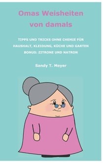 Omas Weisheiten von damals - Tipps und Tricks ohne Chemie für Haushalt, Kleidung, Küche und Garten. Bonus: Zitrone und Natron