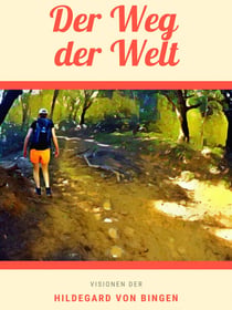 Der Weg der Welt - Visionen der Hildegard von Bingen