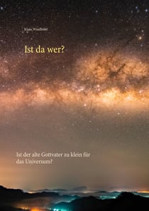 Ist da wer? - Ist der alte Gottvater zu klein für das Universum?