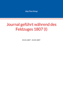 Journal geführt während des Feldzuges 1807 (I) - 01.01.1807 - 25.05.1807