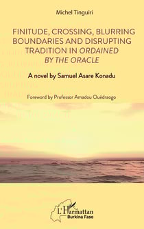 Finitude, Crossing, Blurring Boundaries and Disrupting Tradition in Ordained by the Oracle - A novel by Samuel Asare Konadu