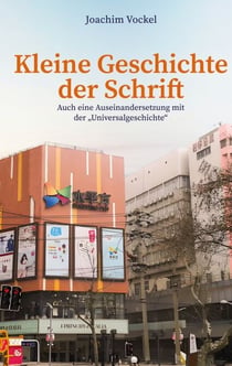 Kleine Geschichte der Schrift - Auch eine Auseinandersetzung mit der "Universalgeschichte"
