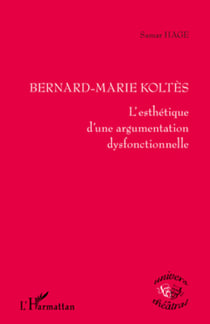 Bernard-Marie Koltès - L'esthétique d'une argumentation dysfonctionnelle