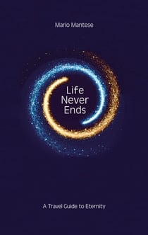 Life Never Ends - A Travel Guide to Eternity