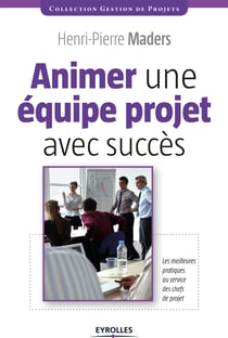 Animer une équipe projet avec succès - Les meilleures pratiques au service des chefs de projet