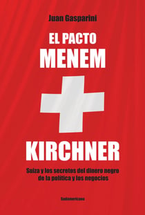 El pacto Menen- Kirchner - Suiza y los secretos del dinero negro de la política y los negocios