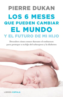 Los 6 meses que pueden cambiar el mundo - y el futuro de mi hijo. Descubre cómo comer durante el embarazo para proteger a tu hijo del sobrepeso y la diabetes