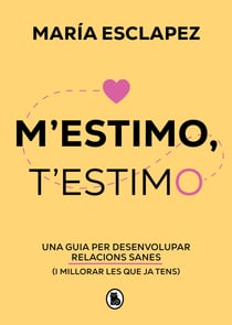 M'estimo, t'estimo - Una guia per desenvolupar relacions sanes (i millorar les que ja tens)