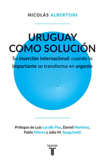 Uruguay como solución - Su inserción internacional: cuando lo importante se transforma en urgente