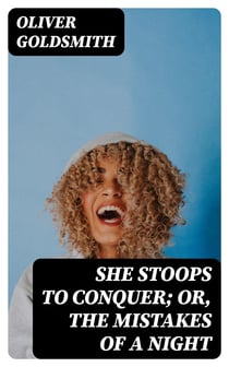 She Stoops to Conquer; Or, The Mistakes of a Night - A Comedy