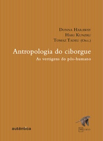 Antropologia do Ciborgue - As vertigens do pós-humano