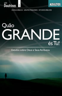 Quão Grande és Tu! (Revista do professor) - Estudos sobre Deus e Seus Atributos