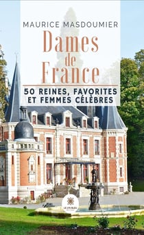 Dames de France - 50 reines, favorites et femmes célèbres