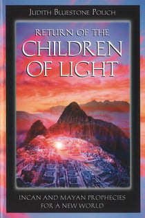 Return of the Children of Light - Incan and Mayan Prophecies for a New World