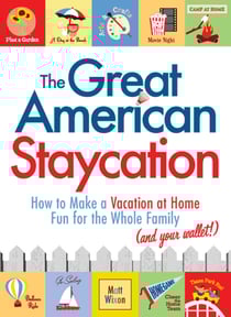 The Great American Staycation - How to Make a Vacation at Home Fun for the Whole Family (and Your Wallet!)