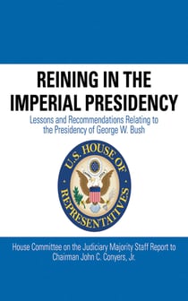 Reining in the Imperial Presidency - Lessons and Recommendations Relating to the Presidency of George W. Bush
