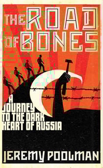 The Road of Bones - A Journey to the Dark Heart of Russia