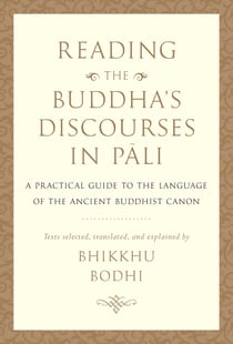 Reading the Buddha's Discourses in Pali - A Practical Guide to the Language of the Ancient Buddhist Canon