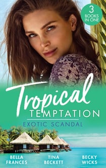 Tropical Temptation: Exotic Scandal - The Scandal Behind the Wedding / Her Hard to Resist Husband / Tempted by Her Hot-Shot Doc