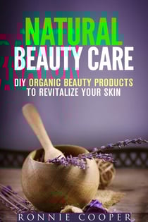 Natural Beauty Care: DIY Organic Beauty Products to Revitalize Your Skin - DIY Beauty Products