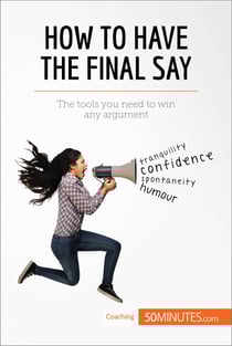 How to Have the Final Say - The tools you need to win any argument