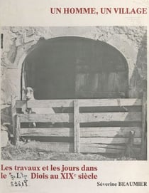 Un homme, un village - Les travaux et les jours dans le Haut-Diois au XIXe siècle