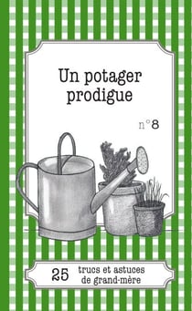 Un potager prodigue - 25 trucs et astuces de grand-mère