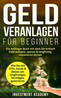 Geld Veranlagen für Beginner: Ein Anfänger Buch mit dem Sie einfach Geld anlegen, sparen &amp; langfristig investieren lernen. Wie Sie mit ETFs, Fonds &amp; Aktien ein langfristiges Vermögen generieren - Börse &amp; Finanzen, #4