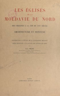 Les églises de la Moldavie du Nord, des origines à la fin du XVIe siècle - Architecture et peinture : contribution à l'étude de la civilisation moldave
