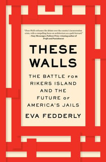 These Walls - The Battle for Rikers Island and the Future of America's Jails