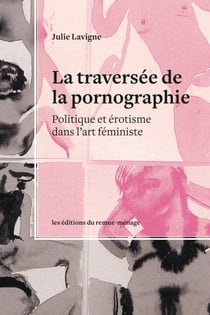 La traversée de la pornographie - Politique et érotisme dans l'art féministe