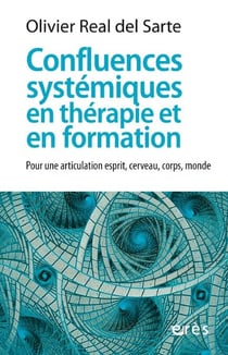 Confluences systémiques en thérapie et en formation - Pour une articulation esprit, cerveau, corps, monde