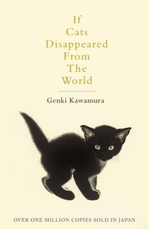 If Cats Disappeared From The World - A moving and thought-provoking tale for fans of cosy Japanese fiction