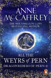 All The Weyrs Of Pern - (Dragonriders of Pern: 11): this is where it all began and could be where it all ends… from one of the most influential SFF writers of all time