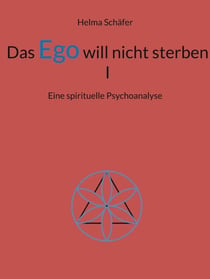Das Ego will nicht sterben I - Eine spirituelle Psychoanalyse