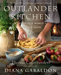 Outlander Kitchen: To the New World and Back Again - The Second Official Outlander Companion Cookbook