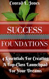 Success Foundation: 4 Essentials For Creating A Top-Class Launchpad For Your Dreams