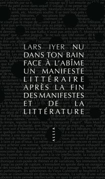 Nu dans ton bain face à l'abîme - Un manifeste littéraire après la fin des manifestes et de la littérature