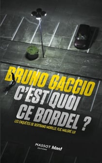 C'est quoi ce bordel ? - Les enquêtes de Bertrand Morillo - Les enquêtes de Bertrand Morillo, flic malgré lui