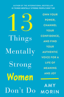 13 Things Mentally Strong Women Don't Do - Own Your Power, Channel Your Confidence, and Find Your Authentic Voice for a Life of Meaning and Joy