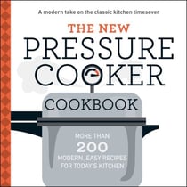 The New Pressure Cooker Cookbook - More Than 200 Fresh, Easy Recipes for Today's Kitchen