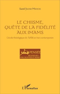 Le Chiisme, quête de la fidélité aux imams - L'école théologique du Tafkîk en Iran contemporain