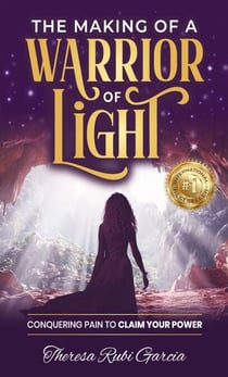 The Making of a Warrior of Light: Conquering Pain to Claim Your Power