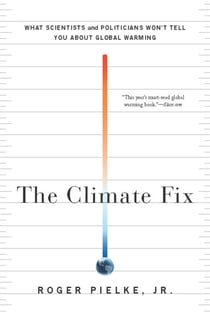 The Climate Fix - What Scientists and Politicians Won't Tell You About Global Warming