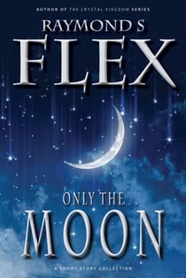 Only The Moon: A Short Story Collection - Fantasy Short Stories, #1