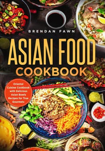 Asian Food Cookbook, Oriental Cuisine Cookbook with Delicious Asian Bowls Recipes for True Gourmets - Asian Kitchen, #6