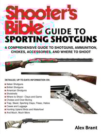Shooter's Bible Guide to Sporting Shotguns - A Comprehensive Guide to Shotguns, Ammunition, Chokes, Accessories, and Where to Shoot