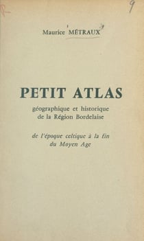 Petit atlas géographique et historique de la région Bordelaise - De l'époque celtique à la fin du Moyen Âge