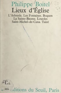 Lieux d'église - L'Arbresle, Les Fontaines, Boquen, La Sainte-Baume, Lourdes, Saint-Michel-de-Cuxa, Taizé