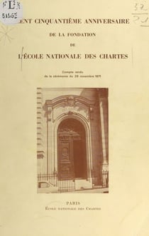 Cent cinquantième anniversaire de la fondation de l'École nationale des chartes - Compte rendu de la cérémonie du 29 novembre 1971
